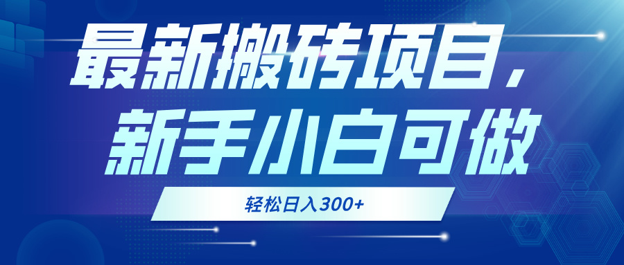 最新0门槛搬砖项目，新手小白可做，轻松日入300+-灼光资源宝库