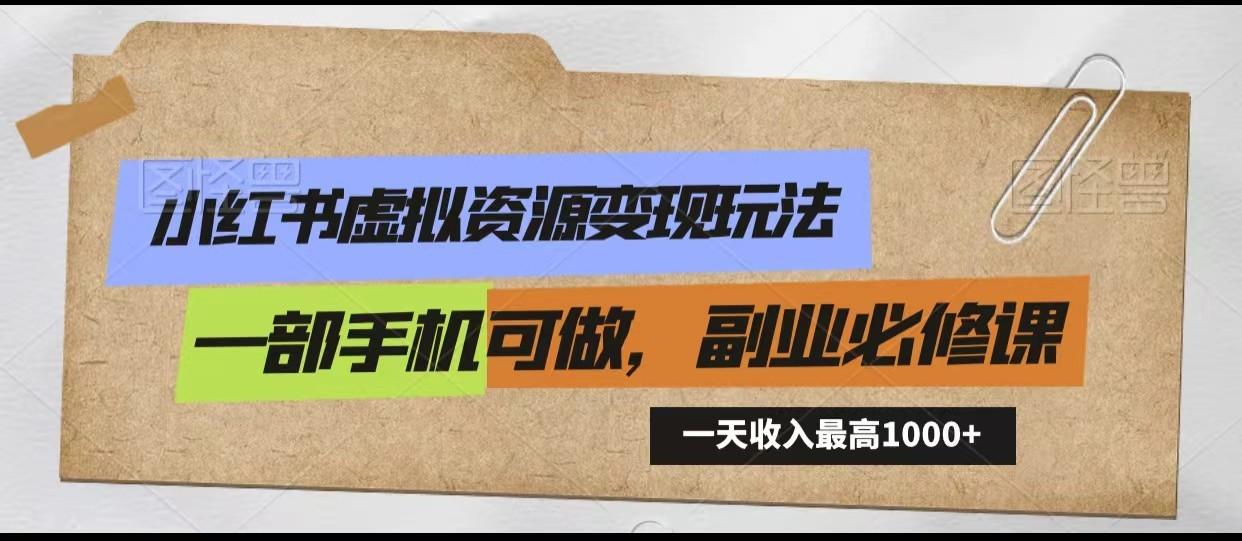 小红书虚拟资源变现玩法，一天最高收入1000+一部手机可做，新手必修课-灼光资源宝库
