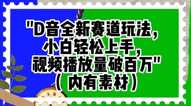 抖音全新赛道玩法，小白轻松上手，视频播放量破百万（内有素材）【揭秘】-灼光资源宝库