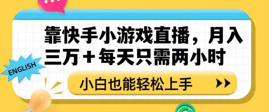 靠快手小游戏直播，月入三万+每天只需两小时，小白也能轻松上手【揭秘】-灼光资源宝库