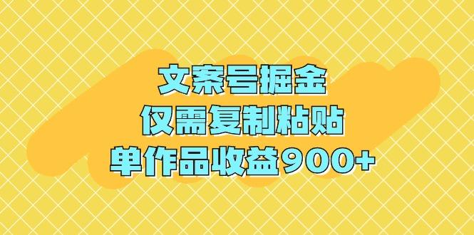 (9397期)文案号掘金，仅需复制粘贴，单作品收益900+-灼光资源宝库