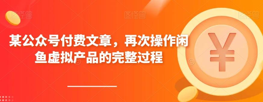 某公众号付费文章，再次操作闲鱼虚拟产品的完整过程-灼光资源宝库