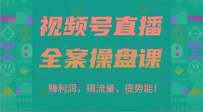 视频号直播全案操盘课：赚利润，搞流量，提势能！(16节课)-灼光资源宝库