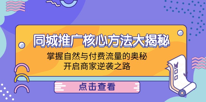 同城推广核心方法大揭秘：掌握自然与付费流量的奥秘，开启商家逆袭之路-灼光资源宝库