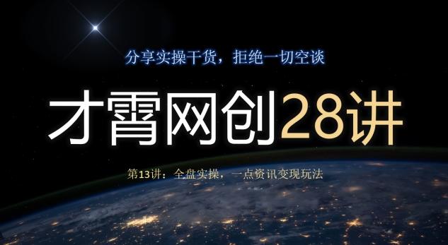 才霄网创28讲第13讲：全盘实操，一点资讯变现玩法-灼光资源宝库