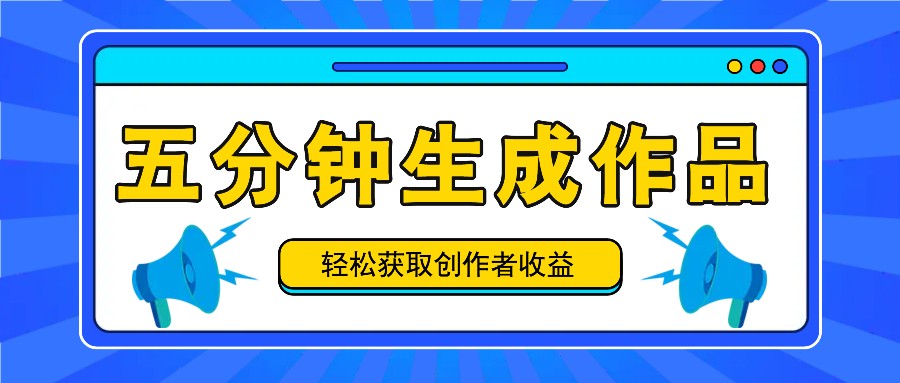 五分钟内即可生成一个原创作品，每日获取创作者收益100-300+！-灼光资源宝库