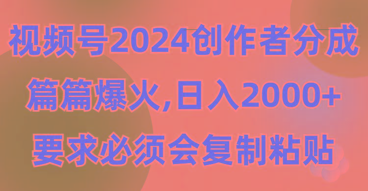 (9292期)视频号2024创作者分成，片片爆火，要求必须会复制粘贴，日入2000+-灼光资源宝库
