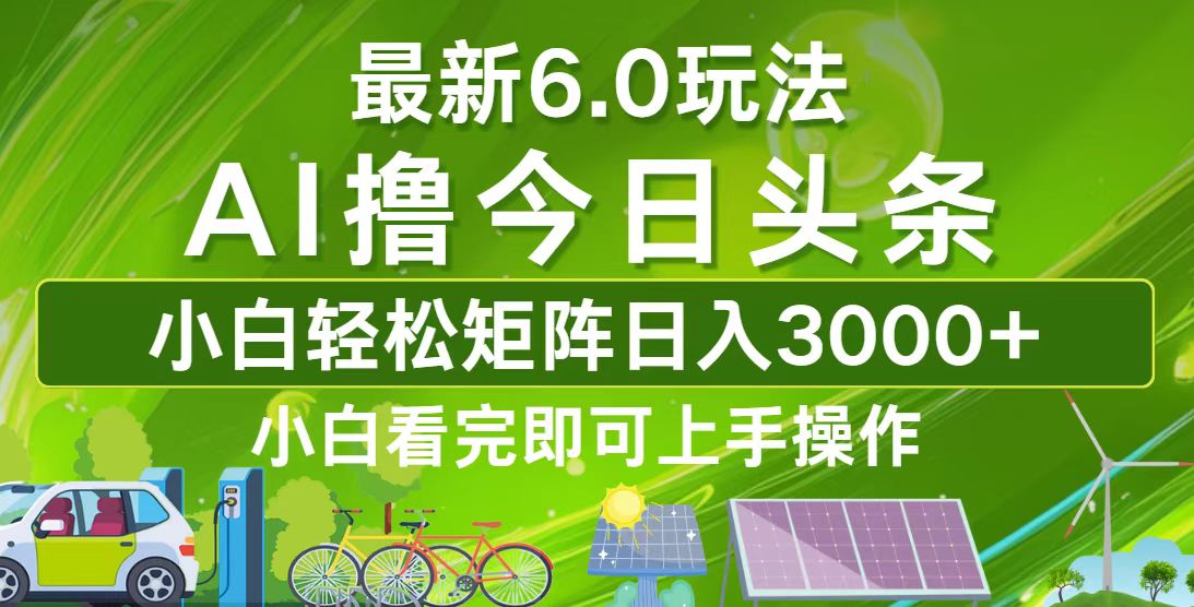今日头条最新6.0玩法，轻松矩阵日入3000+-灼光资源宝库