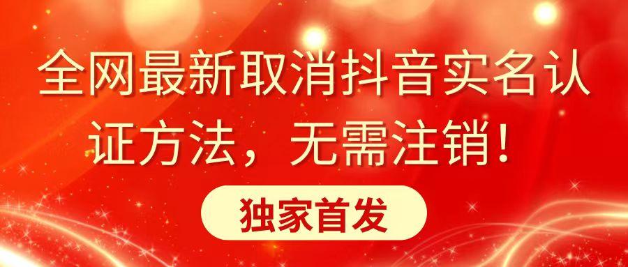 全网最新取消抖音实名认证方法，无需注销，独家首发-灼光资源宝库