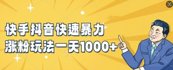 快手抖音快速暴力涨粉玩法，新手小白也能学会，一天1k+【揭秘】-灼光资源宝库