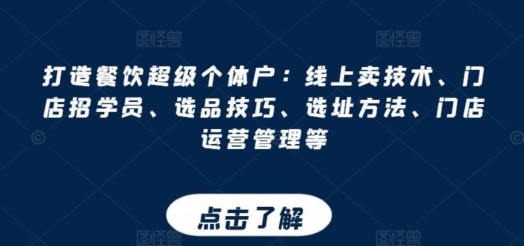 打造餐饮超级个体户：线上卖技术、门店招学员、选品技巧、选址方法、门店运营管理等-灼光资源宝库