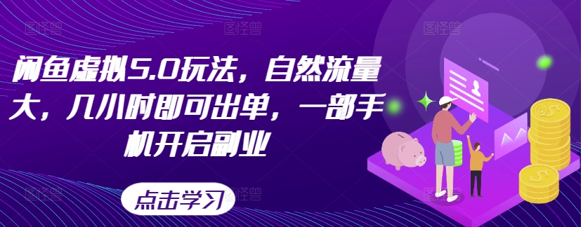 闲鱼虚拟5.0玩法，自然流量大，几小时即可出单，一部手机开启副业-灼光资源宝库