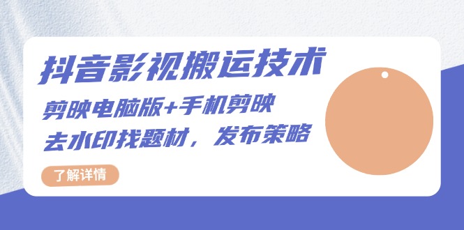 抖音影视搬运技术：剪映电脑版+手机剪映，去水印找题材，发布策略-灼光资源宝库