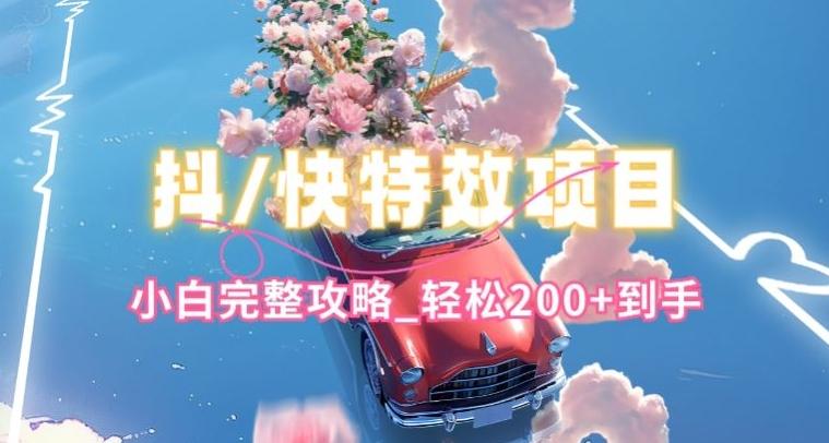 抖音快手双平台特效教程，玩法简单，小白完整攻略，轻松100+到手【揭秘】-灼光资源宝库