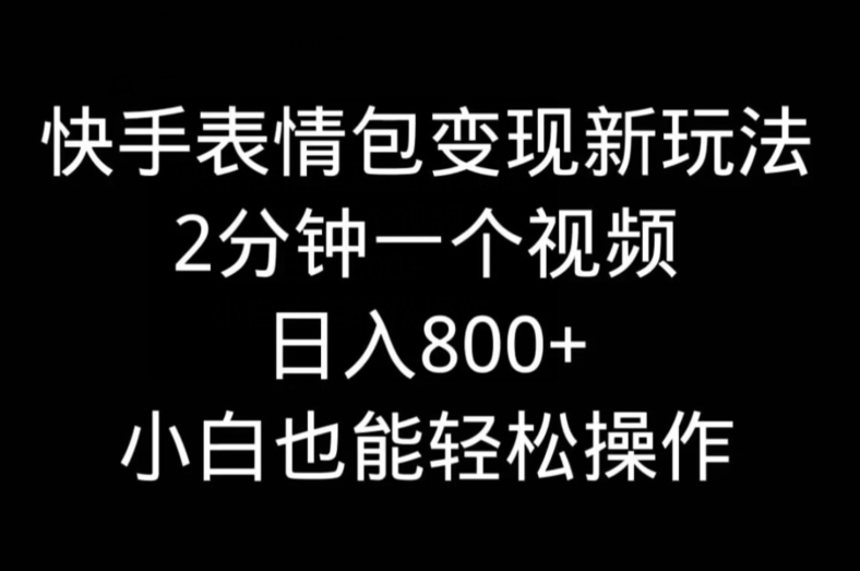 快手表情包变现新玩法，2分钟一个视频，日入800+，小白也能做-蘑菇资源宝库