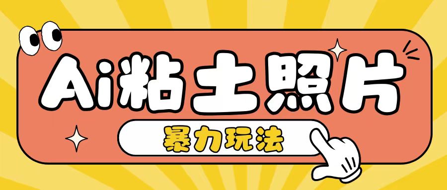 Ai粘土照片玩法，简单粗暴，小白轻松上手，单日收入200+-灼光资源宝库