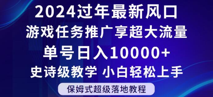 2024年过年新风口，游戏任务推广，享超大流量，单号日入10000+，小白轻松上手【揭秘】-灼光资源宝库