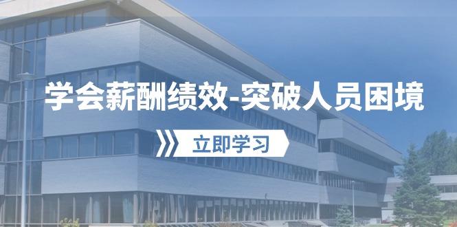 学会薪酬绩效-突破人员困境：建立自己的【薪酬+绩效】体系，企业与员工...-灼光资源宝库