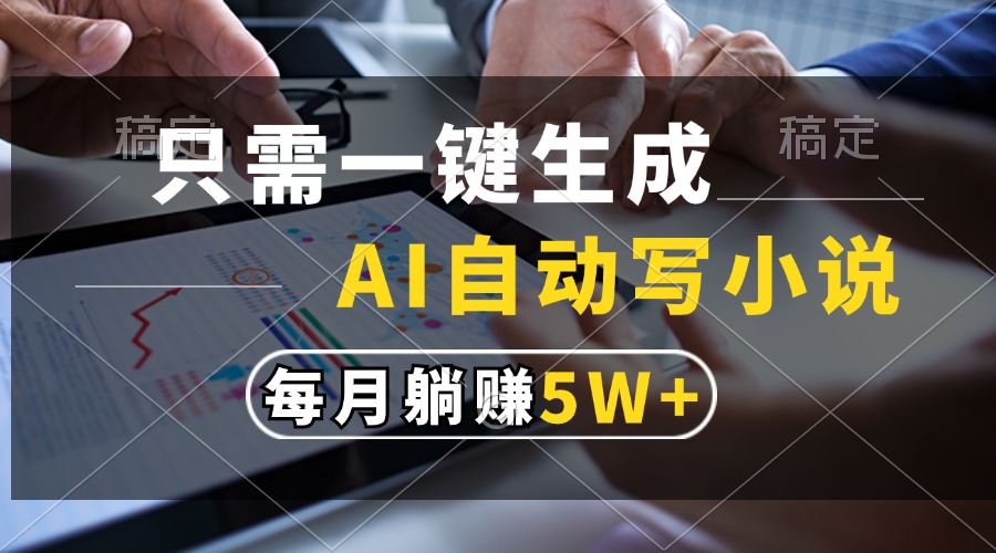 只需一键生成，AI自动写小说，每月躺赚5w+-灼光资源宝库