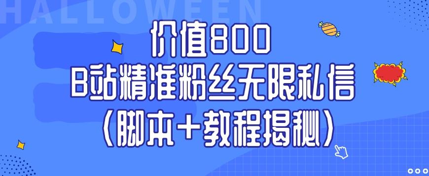 价值800 B站精准粉丝无限私信（脚本+教程揭秘）-灼光资源宝库
