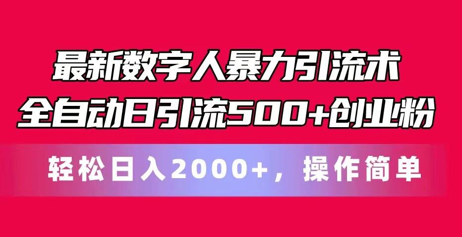 最新数字人暴力引流术全自动日引流500+创业粉轻松日入2000+，操作简单-灼光资源宝库
