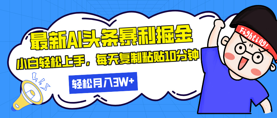 最新头条暴利掘金，AI辅助，轻松矩阵，每天复制粘贴10分钟，轻松月入30…-灼光资源宝库