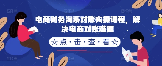 电商财务淘系对账实操课程，解决电商对账难题-灼光资源宝库