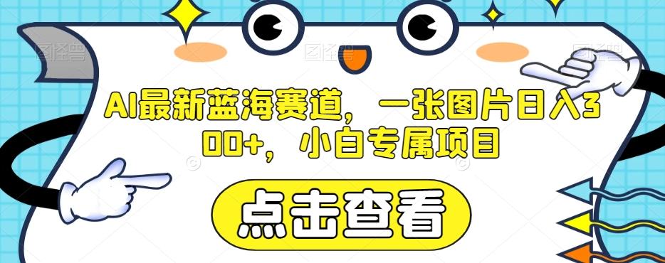 AI最新蓝海赛道，一张图片日入300+，小白专属项目【揭秘】-灼光资源宝库