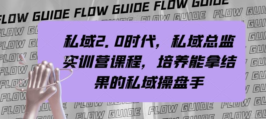 私域2.0时代，私域总监实训营课程，培养能拿结果的私域操盘手-灼光资源宝库