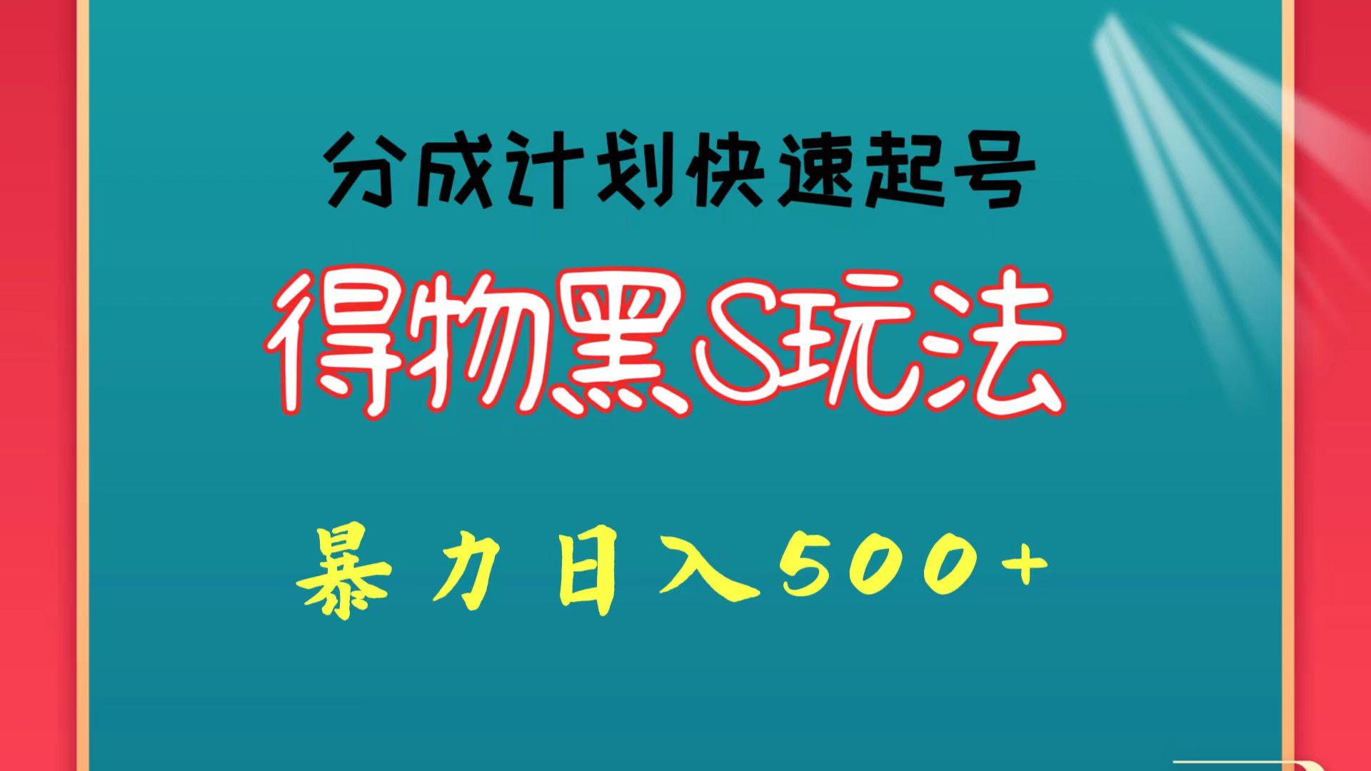 得物黑S玩法 分成计划起号迅速 暴力日入500+-灼光资源宝库