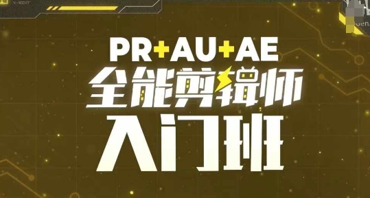PR+AU+AE全能剪辑师入门班，剪辑入门必学课程-灼光资源宝库