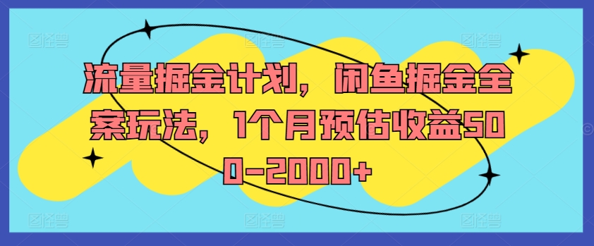 流量掘金计划，闲鱼掘金全案玩法，1个月预估收益500-2000+-灼光资源宝库