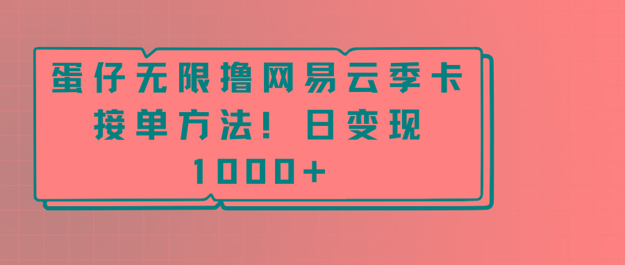 蛋仔无限撸网易云季卡接单方法！日变现1000+-灼光资源宝库