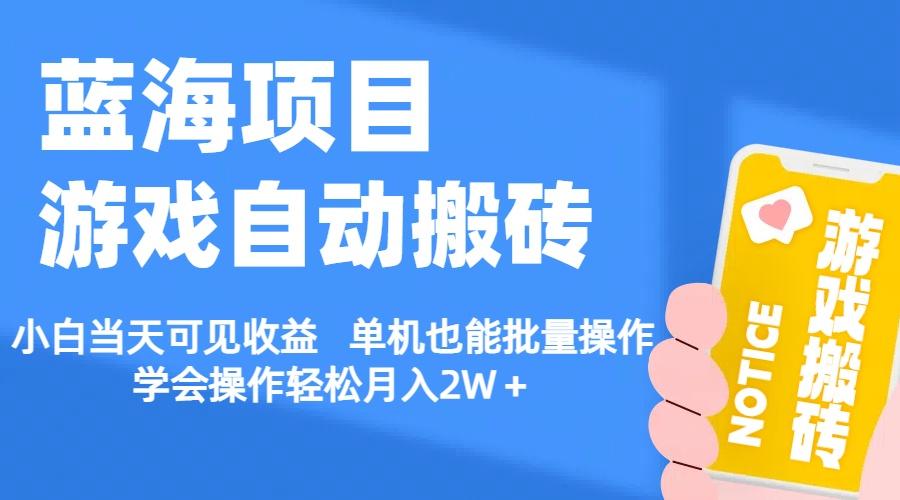 【蓝海项目】游戏自动搬砖 小白当天可见收益 单机也能批量操作 学会操…-灼光资源宝库