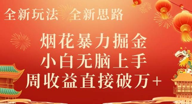全新玩法，全新思路，烟花暴力掘金，小白无脑上手，周收益破w+-灼光资源宝库