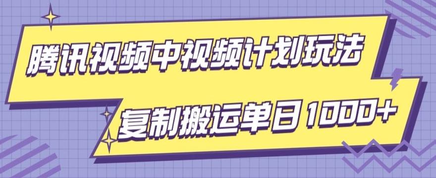 腾讯视频中视频计划项目玩法，简单搬运复制可刷爆流量，轻松单日收益1000+-灼光资源宝库
