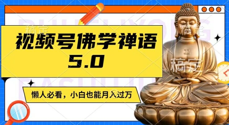 视频号佛学禅语5.0，纯原创视频，每天1-2小时，保底月入过W，适合宝妈、上班族、大学生【揭秘】-灼光资源宝库