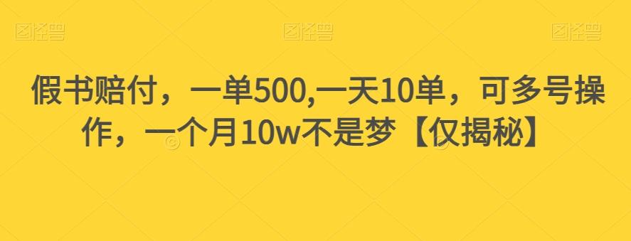 假书赔付，一单500,一天10单，可多号操作，一个月10w不是梦【仅揭秘】-灼光资源宝库