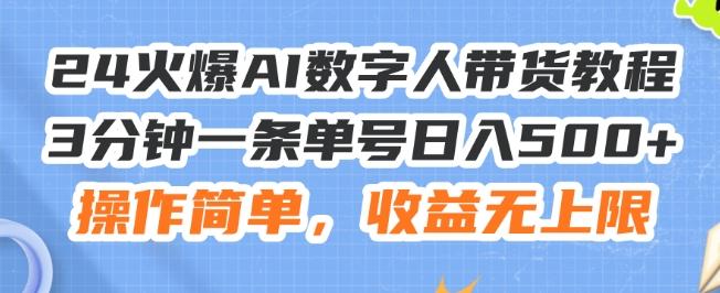 24火爆AI数字人带货教程，3分钟一条单号日入500+，操作简单，收益无上限【揭秘】-灼光资源宝库