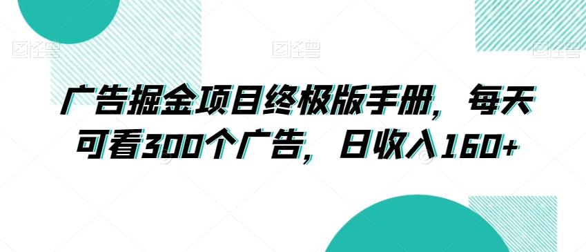 广告掘金项目终极版手册，每天可看300个广告，日收入160+【揭秘】-灼光资源宝库