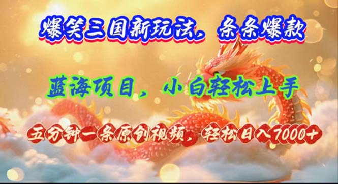 爆笑三国新玩法每条都爆，视频收益 7000+，5 分钟原创，多种变现爽歪歪-灼光资源宝库