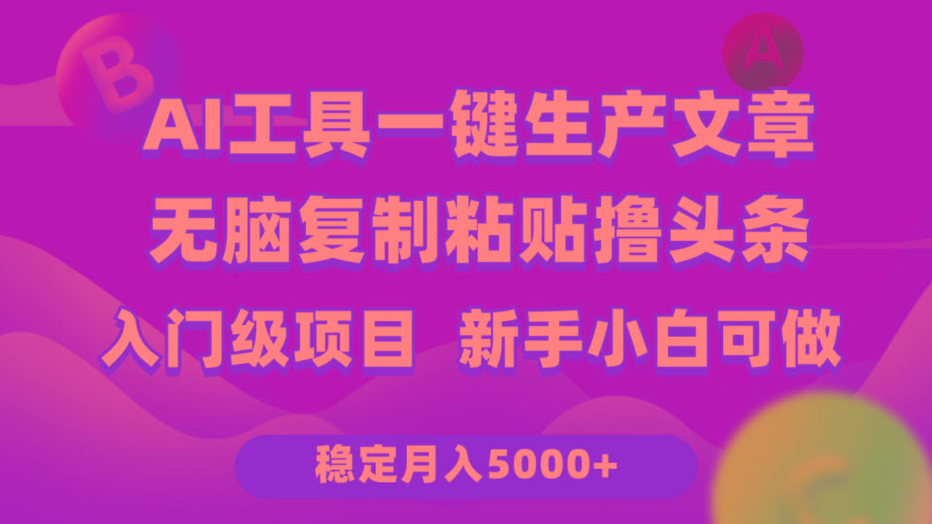 (9967期)利用AI工具无脑复制粘贴撸头条收益 每天2小时 稳定月入5000+互联网入门…-灼光资源宝库