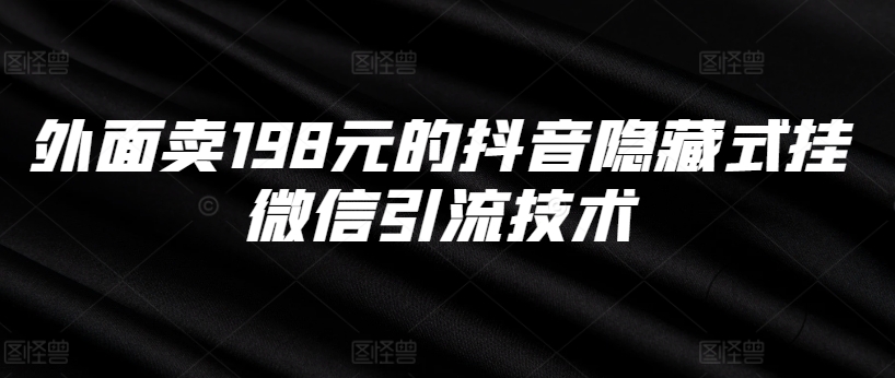 外面卖198元的抖音隐藏式挂微信引流技术-灼光资源宝库