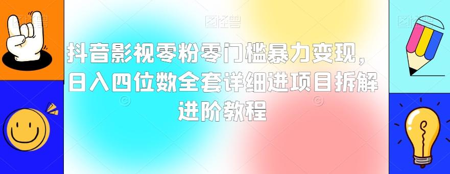 抖音影视零粉零门槛暴力变现，日入四位数全套详细进项目拆解进阶教程【揭秘】-灼光资源宝库