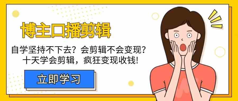 博主口播剪辑课，十天学会视频剪辑，解决变现问题疯狂收钱！-灼光资源宝库