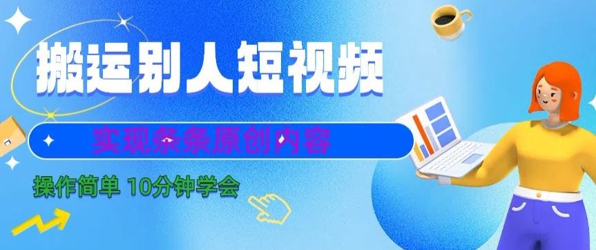搬运别人短视频，实现条条原创，操作简单10分钟学会-灼光资源宝库