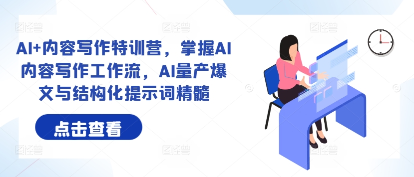 AI+内容写作特训营，掌握AI内容写作工作流，AI量产爆文与结构化提示词精髓-灼光资源宝库