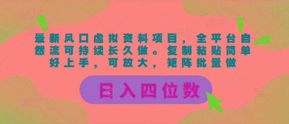 最新风口虚拟资料项目，全平台自然流可持续长久做。复制粘贴 日入四位数-灼光资源宝库
