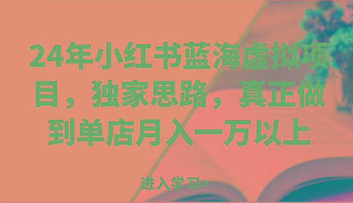 24年小红书蓝海虚拟项目，独家思路，真正做到单店月入一万以上。-灼光资源宝库