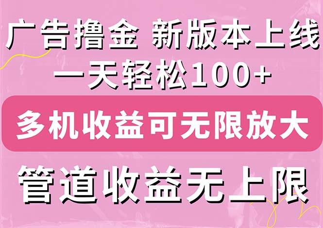 广告撸金新版内测，收益翻倍！每天轻松100+，多机多账号收益无上限，抢...-灼光资源宝库